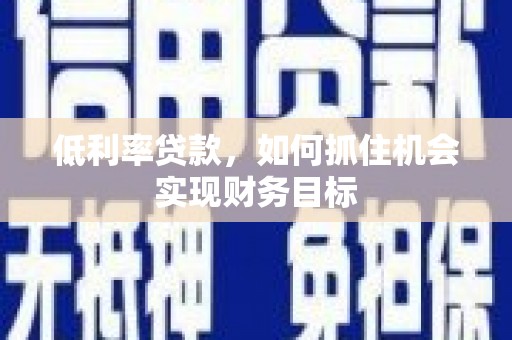 氹仔岛低利率贷款，如何抓住机会实现财务目标