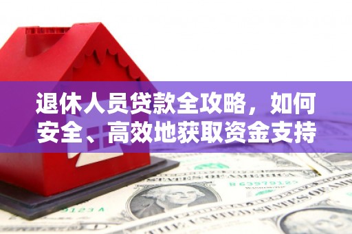 氹仔岛退休人员贷款全攻略，如何安全、高效地获取资金支持