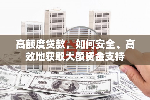 氹仔岛高额度贷款，如何安全、高效地获取大额资金支持