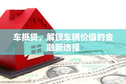 氹仔岛车抵贷，解锁车辆价值的金融新选择