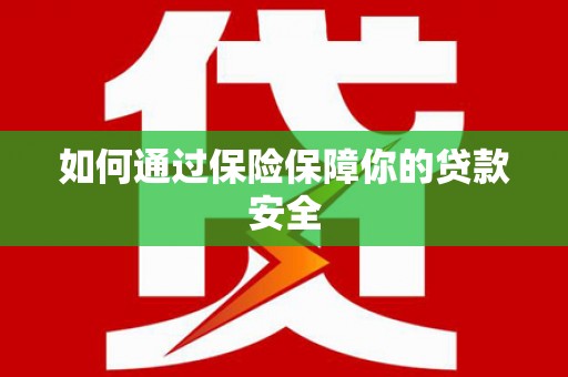 氹仔岛如何通过保险保障你的贷款安全
