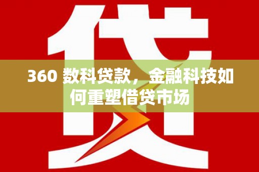氹仔岛360 数科贷款，金融科技如何重塑借贷市场