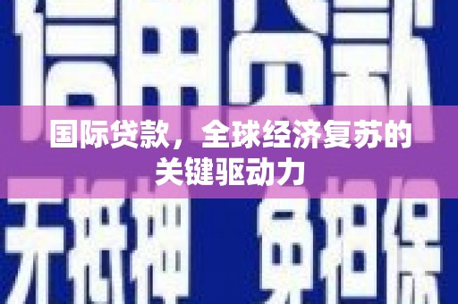 氹仔岛国际贷款，全球经济复苏的关键驱动力