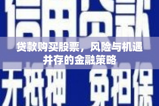 氹仔岛贷款购买股票，风险与机遇并存的金融策略