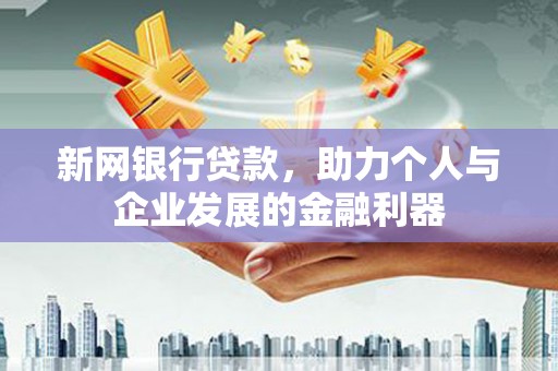 氹仔岛新网银行贷款，助力个人与企业发展的金融利器