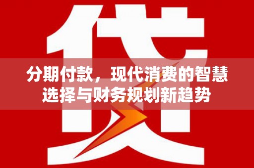 氹仔岛分期付款，现代消费的智慧选择与财务规划新趋势