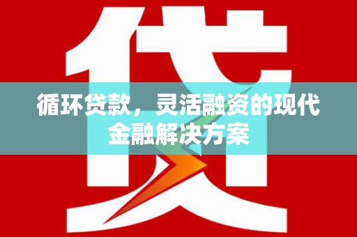 氹仔岛循环贷款，灵活融资的现代金融解决方案