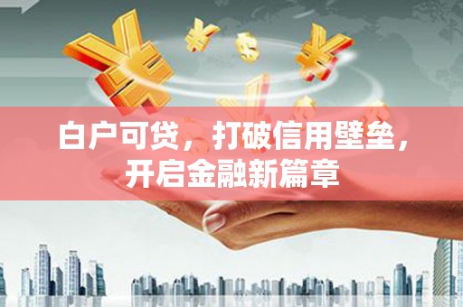 氹仔岛白户可贷，打破信用壁垒，开启金融新篇章