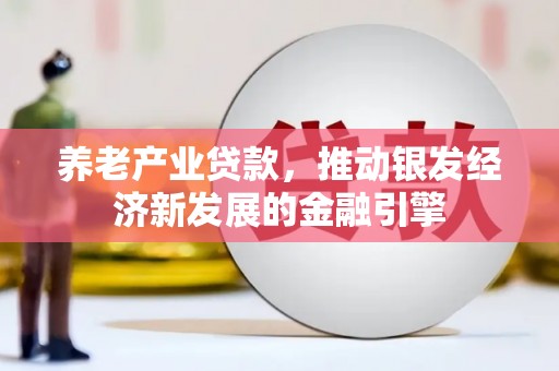 氹仔岛养老产业贷款，推动银发经济新发展的金融引擎