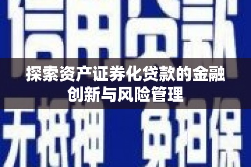 氹仔岛探索资产证券化贷款的金融创新与风险管理