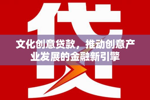 氹仔岛文化创意贷款，推动创意产业发展的金融新引擎
