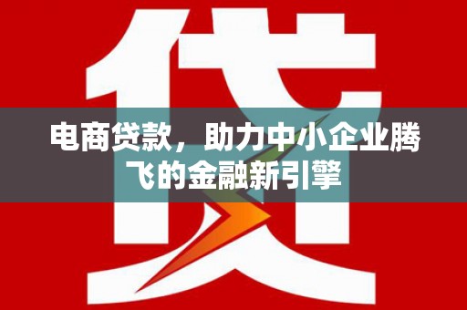 氹仔岛电商贷款，助力中小企业腾飞的金融新引擎