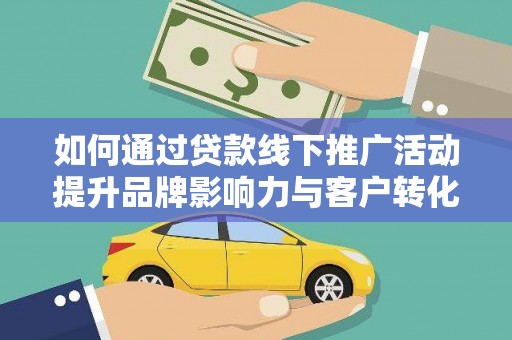 氹仔岛如何通过贷款线下推广活动提升品牌影响力与客户转化率