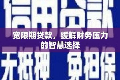 氹仔岛宽限期贷款，缓解财务压力的智慧选择