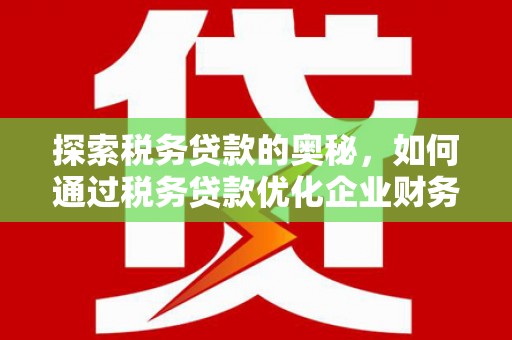 氹仔岛探索税务贷款的奥秘，如何通过税务贷款优化企业财务