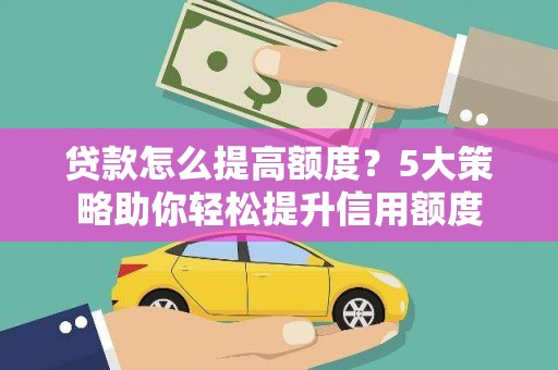 氹仔岛贷款怎么提高额度？5大策略助你轻松提升信用额度
