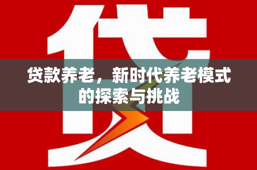 氹仔岛贷款养老，新时代养老模式的探索与挑战
