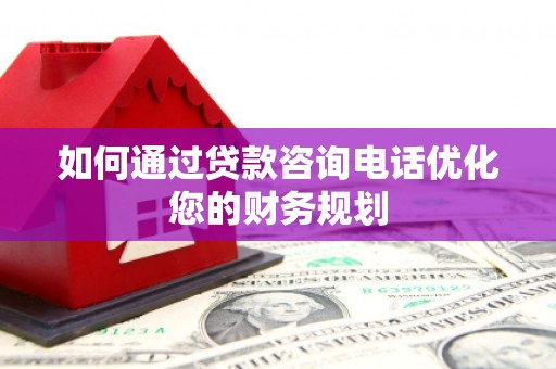 氹仔岛如何通过贷款咨询电话优化您的财务规划