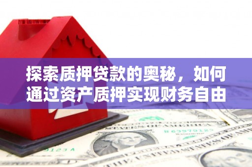 氹仔岛探索质押贷款的奥秘，如何通过资产质押实现财务自由