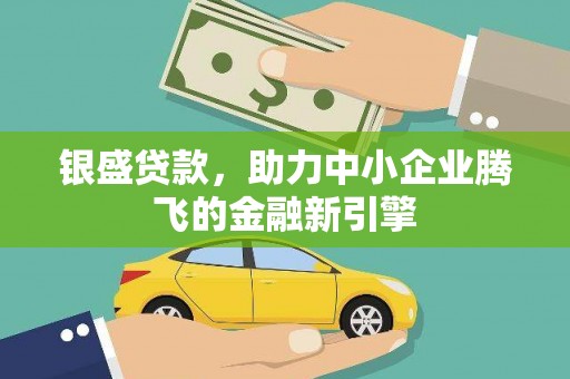 氹仔岛银盛贷款，助力中小企业腾飞的金融新引擎