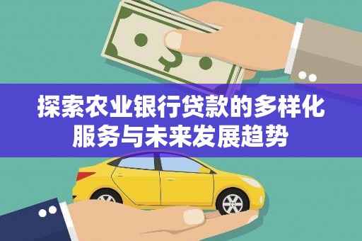 氹仔岛探索农业银行贷款的多样化服务与未来发展趋势