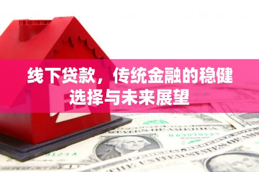 氹仔岛线下贷款，传统金融的稳健选择与未来展望
