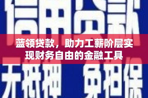 氹仔岛蓝领贷款，助力工薪阶层实现财务自由的金融工具