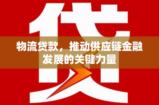 氹仔岛物流贷款，推动供应链金融发展的关键力量