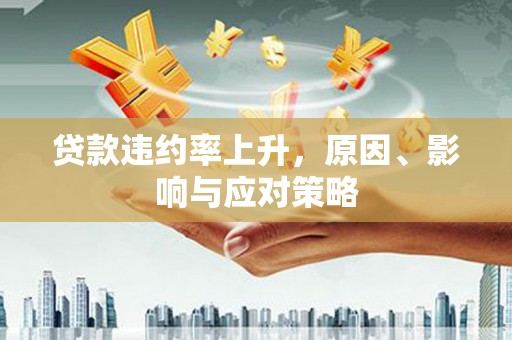 氹仔岛贷款违约率上升，原因、影响与应对策略