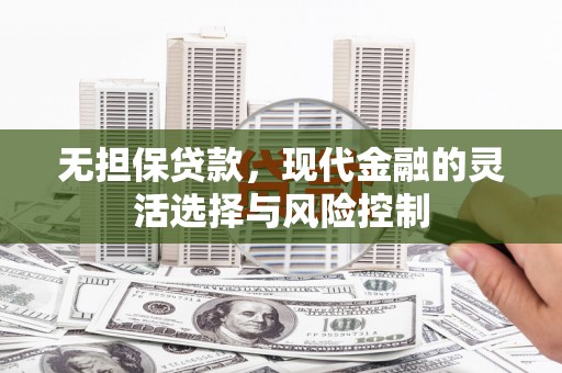 氹仔岛无担保贷款，现代金融的灵活选择与风险控制