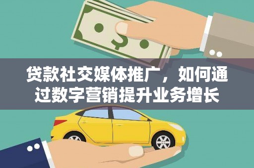 氹仔岛贷款社交媒体推广，如何通过数字营销提升业务增长