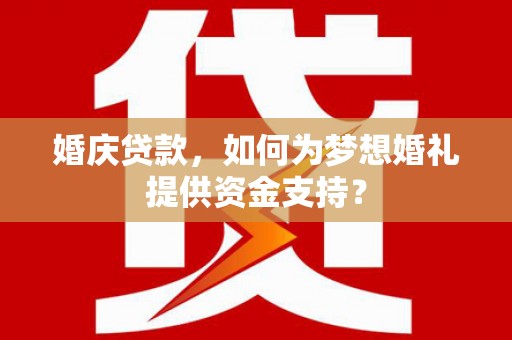 氹仔岛婚庆贷款，如何为梦想婚礼提供资金支持？