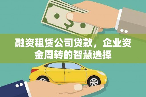 氹仔岛融资租赁公司贷款，企业资金周转的智慧选择