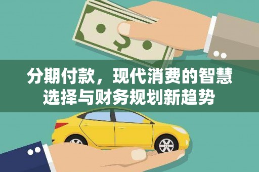 氹仔岛分期付款，现代消费的智慧选择与财务规划新趋势