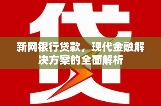 氹仔岛新网银行贷款，现代金融解决方案的全面解析