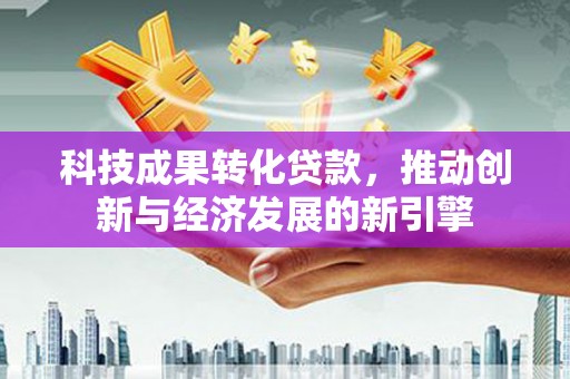 氹仔岛科技成果转化贷款，推动创新与经济发展的新引擎
