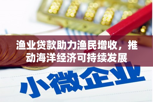 氹仔岛渔业贷款助力渔民增收，推动海洋经济可持续发展