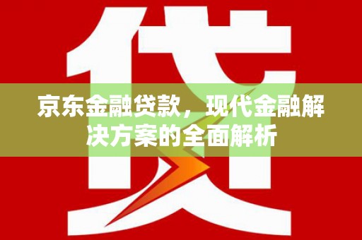 氹仔岛京东金融贷款，现代金融解决方案的全面解析