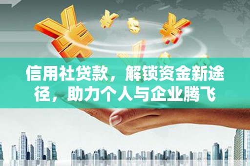 氹仔岛信用社贷款，解锁资金新途径，助力个人与企业腾飞