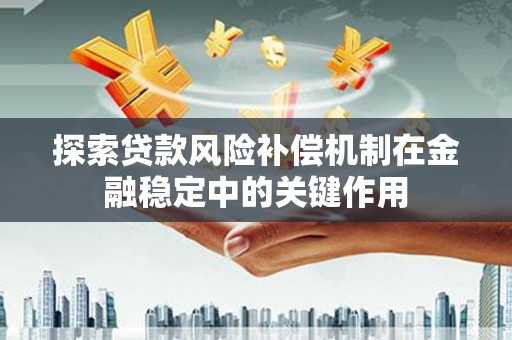 氹仔岛探索贷款风险补偿机制在金融稳定中的关键作用