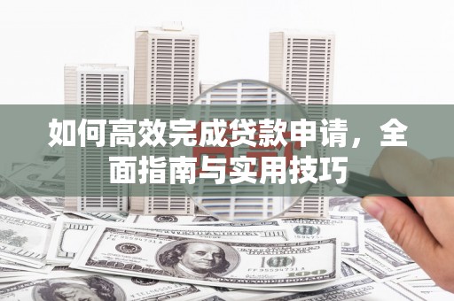 氹仔岛如何高效完成贷款申请，全面指南与实用技巧