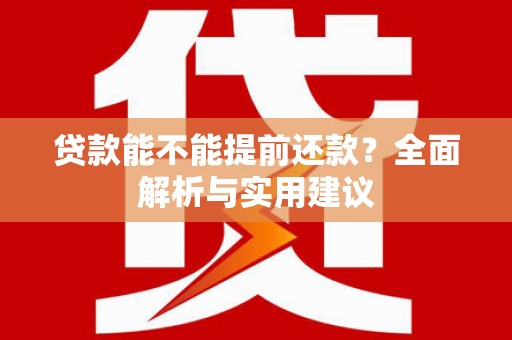 氹仔岛贷款能不能提前还款？全面解析与实用建议