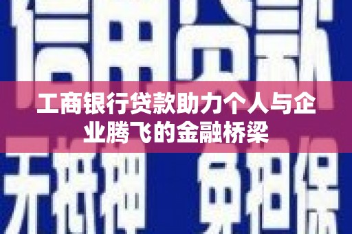 氹仔岛工商银行贷款助力个人与企业腾飞的金融桥梁