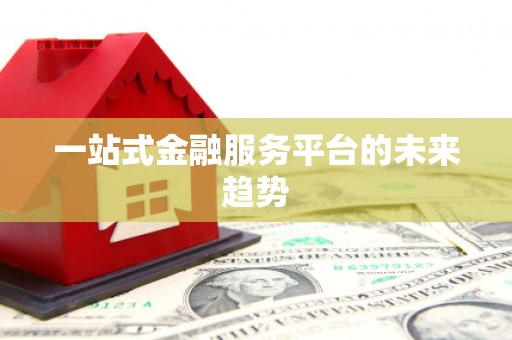 氹仔岛一站式金融服务平台的未来趋势