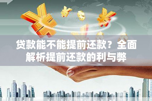 氹仔岛贷款能不能提前还款？全面解析提前还款的利与弊
